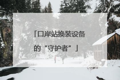 口岸站换装设备的“守护者”