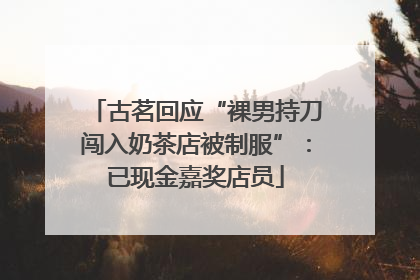 古茗回应“裸男持刀闯入奶茶店被制服”：已现金嘉奖店员