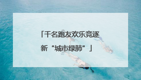 千名跑友欢乐竞逐新“城市绿肺”