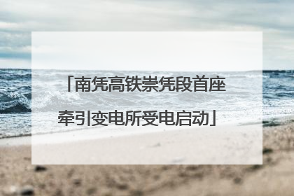 南凭高铁崇凭段首座牵引变电所受电启动