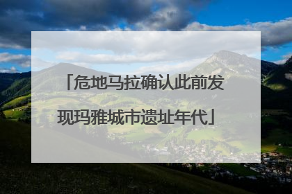 危地马拉确认此前发现玛雅城市遗址年代