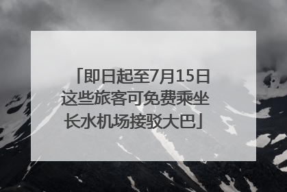 即日起至7月15日 这些旅客可免费乘坐长水机场接驳大巴