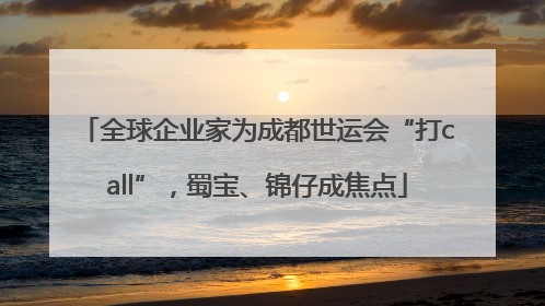 全球企业家为成都世运会“打call”，蜀宝、锦仔成焦点
