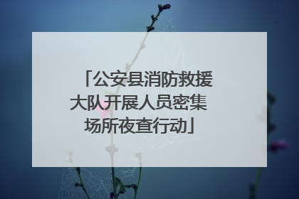 公安县消防救援大队开展人员密集场所夜查行动