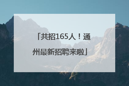 共招165人！通州最新招聘来啦