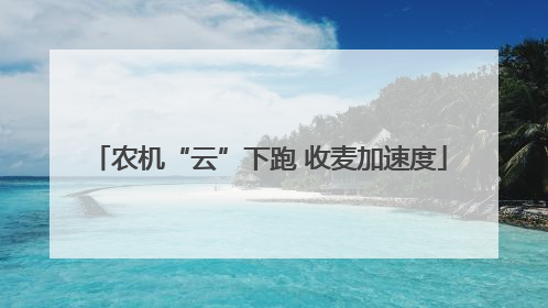 农机“云”下跑 收麦加速度