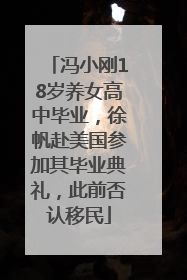 冯小刚18岁养女高中毕业，徐帆赴美国参加其毕业典礼，此前否认移民