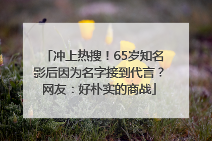 冲上热搜！65岁知名影后因为名字接到代言？网友：好朴实的商战