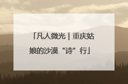 凡人微光｜重庆姑娘的沙漠“诗”行