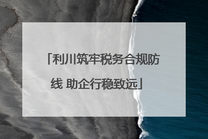 利川筑牢税务合规防线 助企行稳致远