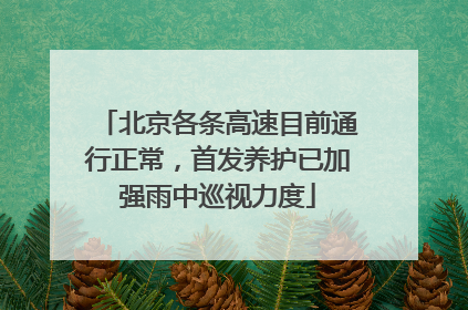 北京各条高速目前通行正常，首发养护已加强雨中巡视力度