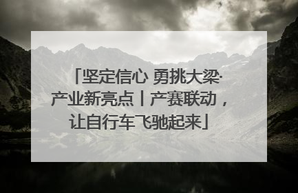 坚定信心 勇挑大梁·产业新亮点丨产赛联动，让自行车飞驰起来