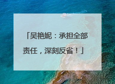 吴艳妮：承担全部责任，深刻反省！