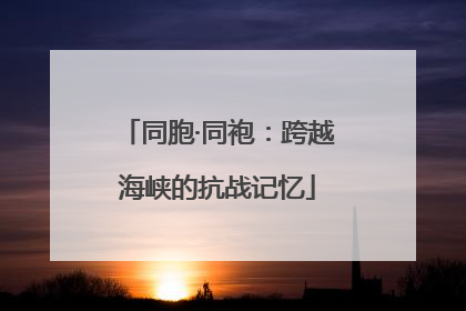 同胞·同袍：跨越海峡的抗战记忆
