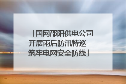 国网邵阳供电公司开展雨后防汛特巡 筑牢电网安全防线