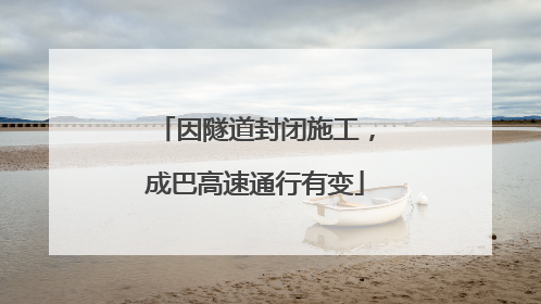 因隧道封闭施工，成巴高速通行有变