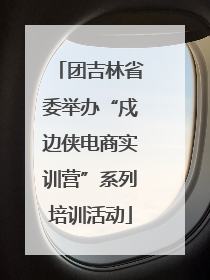 团吉林省委举办“戍边侠电商实训营”系列培训活动