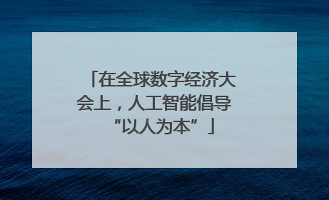在全球数字经济大会上，人工智能倡导“以人为本”