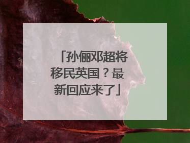 孙俪邓超将移民英国？最新回应来了