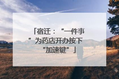 宿迁：“一件事”为药店开办按下“加速键”