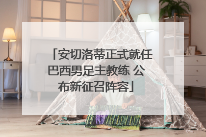 安切洛蒂正式就任巴西男足主教练 公布新征召阵容