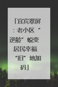 宜宾翠屏：老小区“逆龄”蜕变 居民幸福“旧”地加码