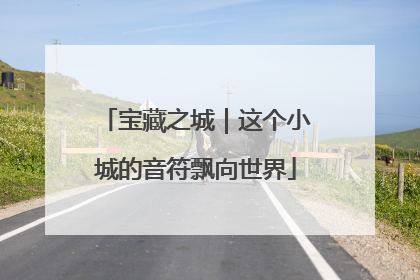 宝藏之城｜这个小城的音符飘向世界