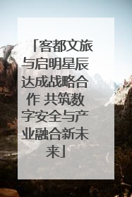 客都文旅与启明星辰达成战略合作 共筑数字安全与产业融合新未来