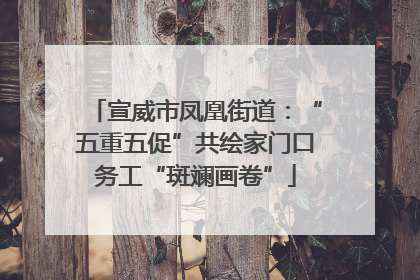 宣威市凤凰街道：“五重五促”共绘家门口务工“斑斓画卷”