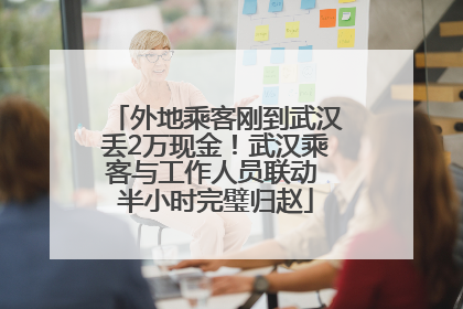 外地乘客刚到武汉丢2万现金！武汉乘客与工作人员联动 半小时完璧归赵