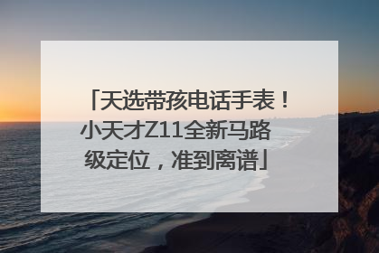 天选带孩电话手表！小天才Z11全新马路级定位，准到离谱