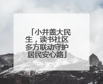 小井盖大民生，读书社区多方联动守护居民安心路