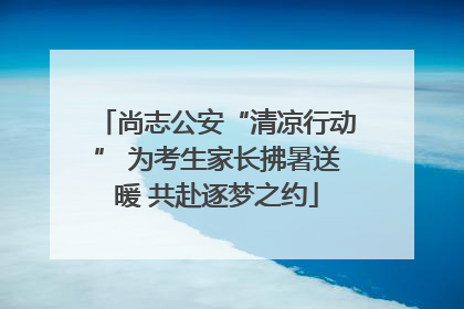 尚志公安“清凉行动” 为考生家长拂暑送暖 共赴逐梦之约