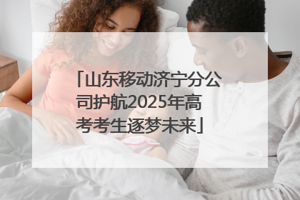 山东移动济宁分公司护航2025年高考考生逐梦未来