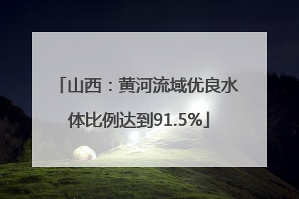 山西：黄河流域优良水体比例达到91.5%