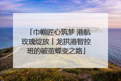 巾帼匠心筑梦 港航玫瑰绽放丨龙拱港智控班的破茧蝶变之路