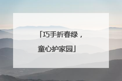 巧手折春绿，童心护家园