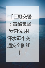 巨野交警：冒酷暑坚守岗位 用汗水筑牢交通安全防线