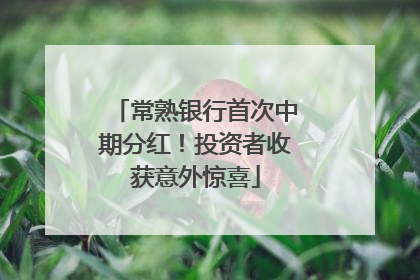 常熟银行首次中期分红！投资者收获意外惊喜