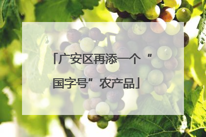 广安区再添一个“国字号”农产品