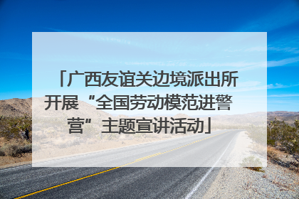 广西友谊关边境派出所开展“全国劳动模范进警营”主题宣讲活动