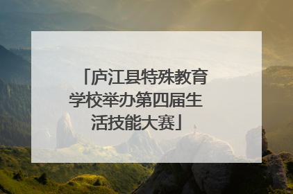 庐江县特殊教育学校举办第四届生活技能大赛