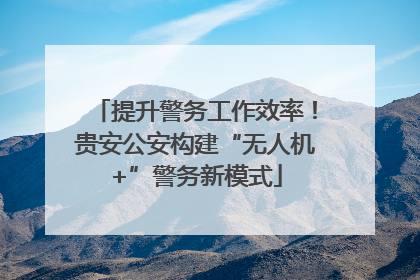 提升警务工作效率！贵安公安构建“无人机+”警务新模式