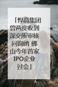 悍高集团曾两度收到深交所审核问询函 佛山今年首家IPO企业过会