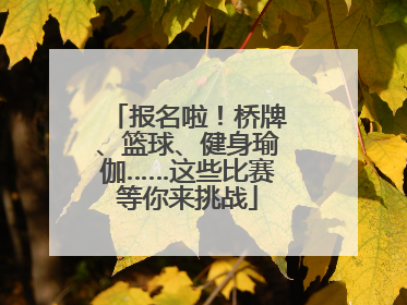 报名啦！桥牌、篮球、健身瑜伽……这些比赛等你来挑战