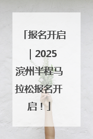 报名开启｜2025滨州半程马拉松报名开启！