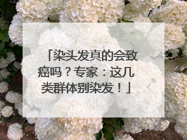 染头发真的会致癌吗？专家：这几类群体别染发！