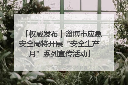 权威发布｜淄博市应急安全局将开展“安全生产月”系列宣传活动
