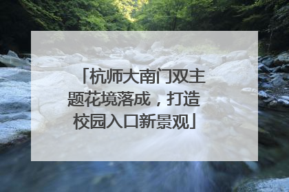 杭师大南门双主题花境落成，打造校园入口新景观