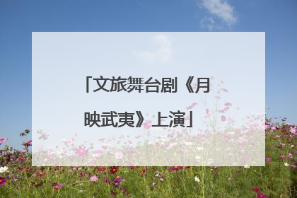 文旅舞台剧《月映武夷》上演